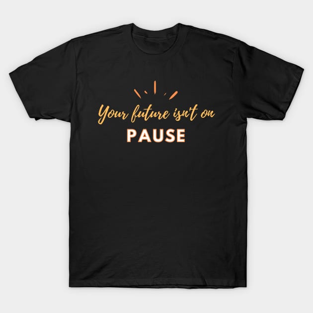 Your future isn't on pause by Qrotero T-Shirt by qrotero